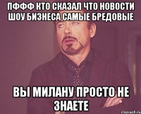 пффф кто сказал что новости шоу бизнеса самые бредовые Вы Милану просто не знаете