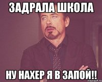 ЗАДРАЛА ШКОЛА НУ НАХЕР Я В ЗАПОЙ!!