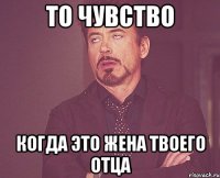 то чувство когда это жена твоего отца