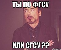 ты по ФГСУ или СГСУ ??