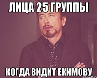 лица 25 группы когда видит екимову