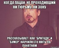 когда пацан, не проходивший ни тюрьму, ни зону рассказывает, как "Бригада" и "Бумер" научили его жить по понятиям