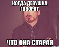 когда девушка говорит что она старая