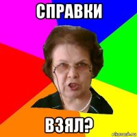 справки взял?