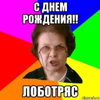 С днем рождения!! Лоботряс