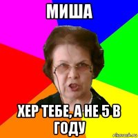 Миша Хер тебе, а не 5 в году