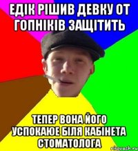 Едік рішив девку от гопніків защітить тепер вона його успокаюе біля кабінета стоматолога