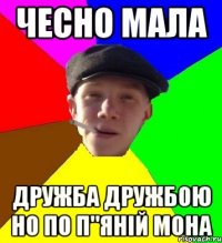 чесно мала дружба дружбою но по п"яній мона