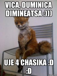 Vica, duminica dimineatsa :))) uje 4 chasika :D :D