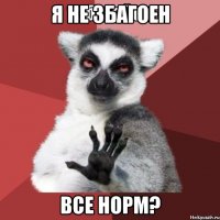 я не збагоен все норм?