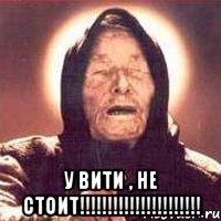  У Вити , Не Стоит!!!!!!!!!!!!!!!!!!!!!!