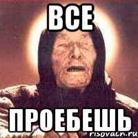 все проебешь