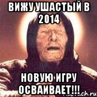 Вижу ушастый в 2014 Новую игру осваивает!!!