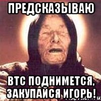 Предсказываю BTC поднимется, закупайся Игорь!