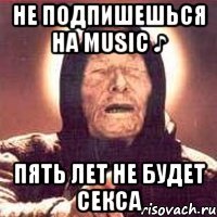 Не подпишешься на music ♪ пять лет не будет секса