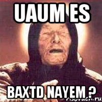 uaum es baxtd nayem ?