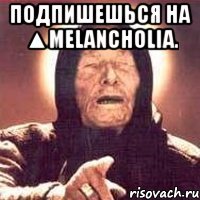 Подпишешься на ▲Melancholia. 