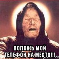  Положь мой телефон на место!!!