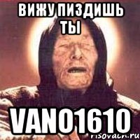 вижу пиздишь ты vano1610