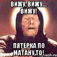 вижу, вижу.... вижу! ПЯТЕРКА по матану то!