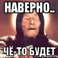 Наверно.. чё-то будет