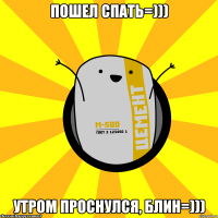 пошел спать=))) утром проснулся, блин=)))