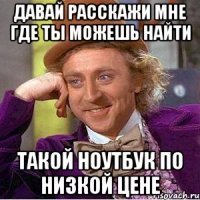 давай расскажи мне где ты можешь найти такой ноутбук по низкой цене