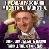 Ну давай расскажи мне, что ты нацистка. Попрошу сьебать нахуй такиц лиц от сюда.