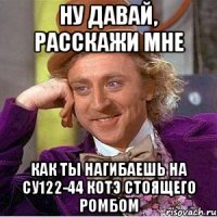 Ну давай, расскажи мне Как ты нагибаешь на Су122-44 КоТэ стоящего ромбом