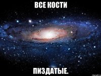 Все Кости Пиздатые.