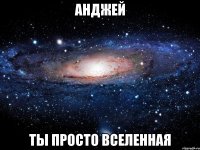 анджей ты просто вселенная