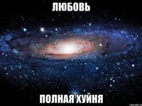 Любовь Полная хуйня