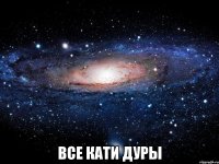  все кати дуры