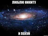 ЛЮБЛЮ НИКИТУ И ПОХУЙ