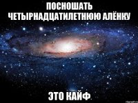 посношать четырнадцатилетнюю алёнку это кайф