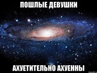 Пошлые девушки Ахуетительно ахуенны