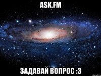 ASK.FM задавай вопрос :з