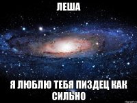 Леша Я люблю тебя пиздец как сильно