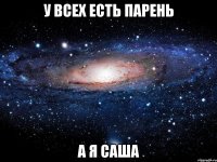 У ВСЕХ ЕСТЬ ПАРЕНЬ А Я САША