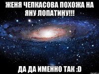 Женя Чепкасова похожа На Яну Лопатину!!! Да да именно так :D