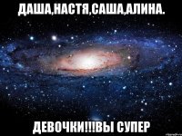 Даша,Настя,Саша,Алина. Девочки!!!Вы супер