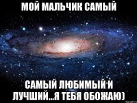 мой мальчик самый самый любимый и лучший...я тебя обожаю)