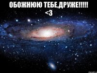 обожнюю тебе,друже!!!!! <3 