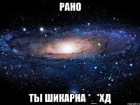 Рано ты шикарна *_*хД