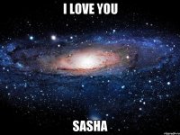 I love you Sasha