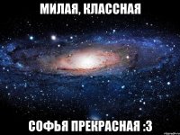 Милая, классная Софья прекрасная :з