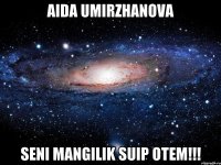 Aida Umirzhanova Seni mangilik suip otem!!!