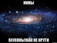 Нины Охуенны!Как не крути