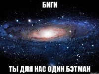 Биги ты для нас один бэтман