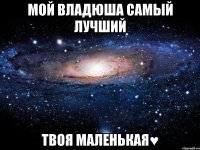 Мой Владюша самый лучший Твоя маленькая♥